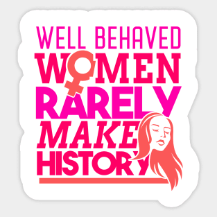 'Well Behaved Women Rarely Make History ' Feminism Sticker